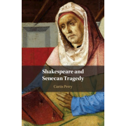Shakespeare and Senecan Tragedy