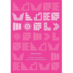 Underworld: The UEA Undergraduate Creative Writing Anthology 2014: The UEA Undergraduate Creative Writing Anthology 2014