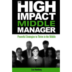 The High-Impact Middle Manager: Powerful Strategies to Thrive in the Middle