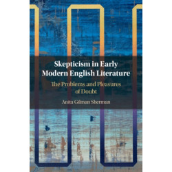 Skepticism in Early Modern English Literature: The Problems and Pleasures of Doubt