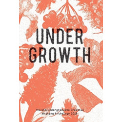 Undergrowth: 2015 UEA Undergraduate: The UEA Undergraduate Creative Writing Anthology