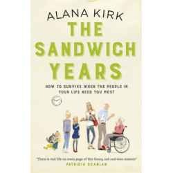 The The Sandwich Years: How to survive when the people in your life need you most