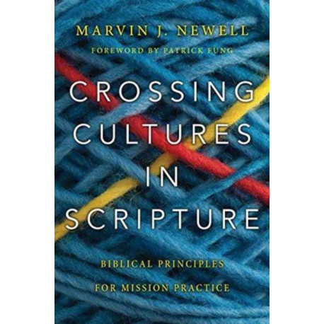 Crossing Cultures in Scripture – Biblical Principles for Mission Practice: Biblical Principles for Mission Practice