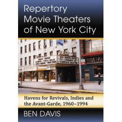 Repertory Movie Theaters of New York City: Havens for Revivals, Indies and the Avant-Garde, 1960-1994