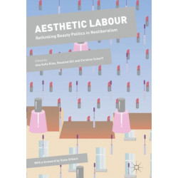 Aesthetic Labour: Rethinking Beauty Politics in Neoliberalism