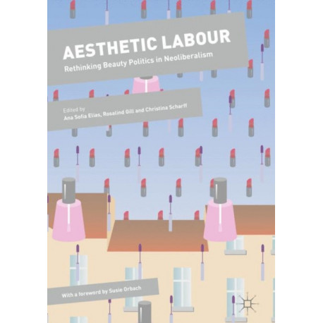 Aesthetic Labour: Rethinking Beauty Politics in Neoliberalism