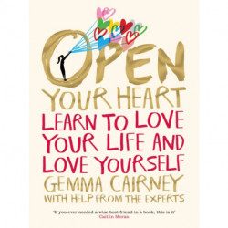 Open Your Heart: Learn to Love Your Life and Love Yourself