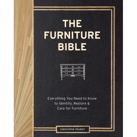 The Furniture Bible: Everything You Need to Know to Identify, Restore & Care for Furniture
