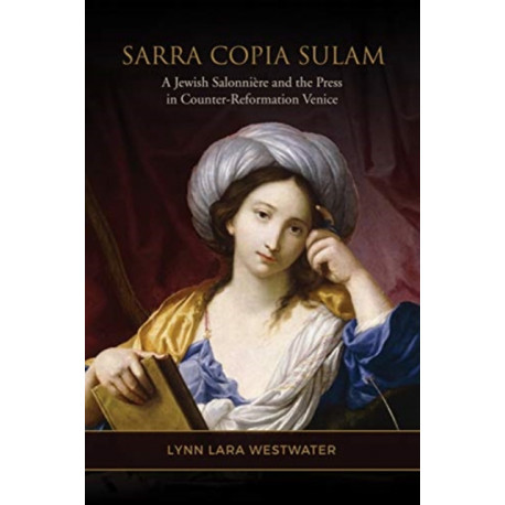 Sarra Copia Sulam: A Jewish Salonniere and the Press in Counter-Reformation Venice