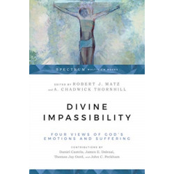 Divine Impassibility – Four Views of God`s Emotions and Suffering: Four Views of God's Emotions and Suffering