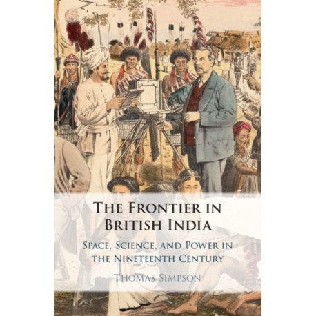 The Frontier in British India: Space, Science, and Power in the Nineteenth Century