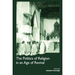 The Politics of Religion in an Age of Revival: Studies in Nineteenth-century Europe and Latin America