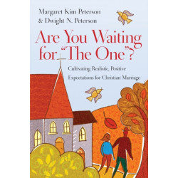 Are You Waiting for "The One"? – Cultivating Realistic, Positive Expectations for Christian Marriage: Cultivating Realistic, Positive Expectations for Christian Marriage
