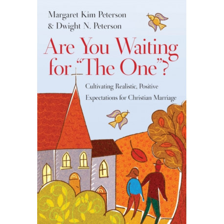 Are You Waiting for "The One"? – Cultivating Realistic, Positive Expectations for Christian Marriage: Cultivating Realistic, Positive Expectations for Christian Marriage