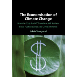 The Economisation of Climate Change: How the G20, the OECD and the IMF Address Fossil Fuel Subsidies and Climate Finance