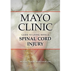 Mayo Clinic Guide to Living with a Spinal Cord Injury: Moving Ahead with Your Life