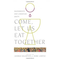 Come, Let Us Eat Together – Sacraments and Christian Unity: Sacraments and Christian Unity