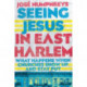 Seeing Jesus in East Harlem – What Happens When Churches Show Up and Stay Put: What Happens When Churches Show Up and Stay Put