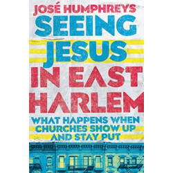 Seeing Jesus in East Harlem – What Happens When Churches Show Up and Stay Put: What Happens When Churches Show Up and Stay Put