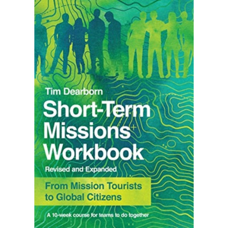 Short–Term Missions Workbook – From Mission Tourists to Global Citizens: From Mission Tourists to Global Citizens