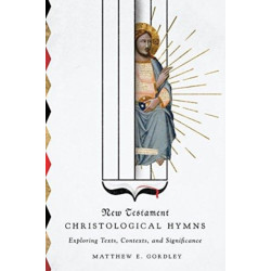 New Testament Christological Hymns – Exploring Texts, Contexts, and Significance: Exploring Texts, Contexts, and Significance
