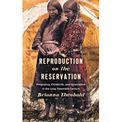 Reproduction on the Reservation: Pregnancy, Childbirth, and Colonialism in the Long Twentieth Century