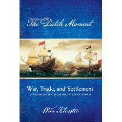 The Dutch Moment: War, Trade, and Settlement in the Seventeenth-Century Atlantic World