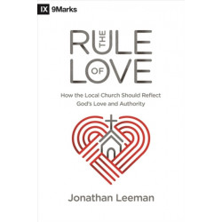 The Rule of Love: How the Local Church Should Reflect God's Love and Authority