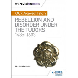 My Revision Notes: OCR A-level History: Rebellion and Disorder under the Tudors 1485-1603