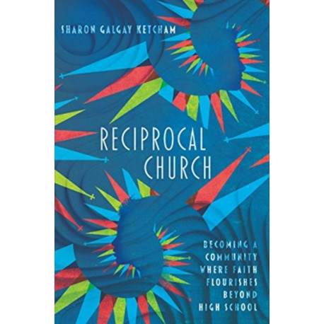 Reciprocal Church – Becoming a Community Where Faith Flourishes Beyond High School: Becoming a Community Where Faith Flourishes Beyond High School