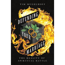 Defending Your Marriage – The Reality of Spiritual Battle: The Reality of Spiritual Battle