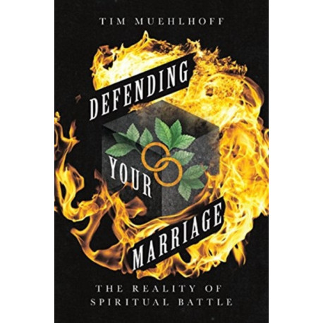 Defending Your Marriage – The Reality of Spiritual Battle: The Reality of Spiritual Battle
