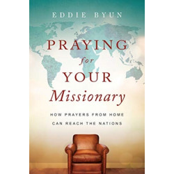 Praying for Your Missionary – How Prayers from Home Can Reach the Nations: How Prayers from Home Can Reach the Nations