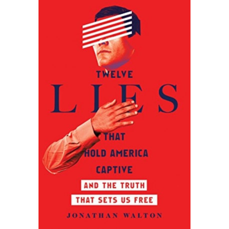 Twelve Lies That Hold America Captive – And the Truth That Sets Us Free: And the Truth That Sets Us Free