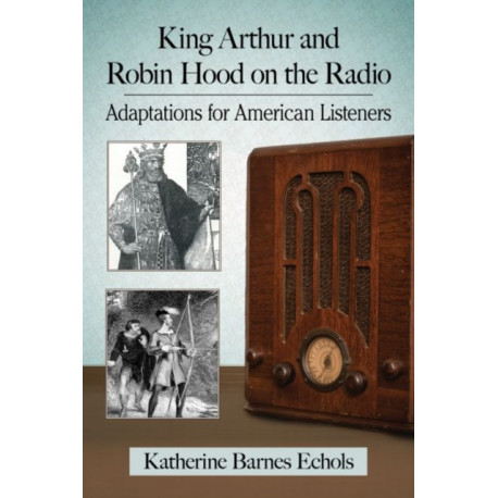 King Arthur and Robin Hood on the Radio: Adaptations for American Listeners