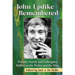 John Updike Remembered: Friends, Family and Colleagues Reflect on the Writer and the Man