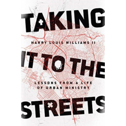 Taking It to the Streets – Lessons from a Life of Urban Ministry: Lessons from a Life of Urban Ministry