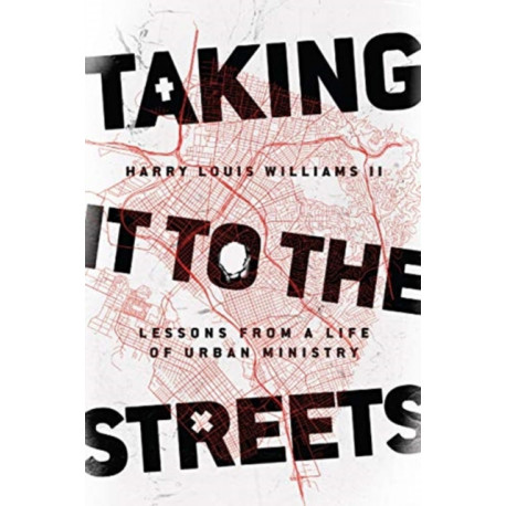 Taking It to the Streets – Lessons from a Life of Urban Ministry: Lessons from a Life of Urban Ministry