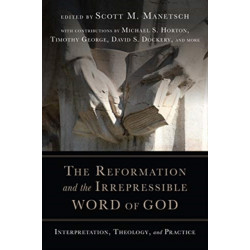 The Reformation and the Irrepressible Word of Go – Interpretation, Theology, and Practice: Interpretation, Theology, and Practice