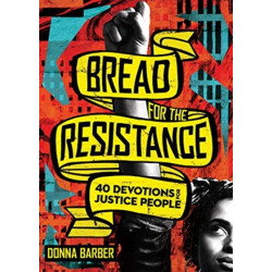 Bread for the Resistance – Forty Devotions for Justice People: Forty Devotions for Justice People