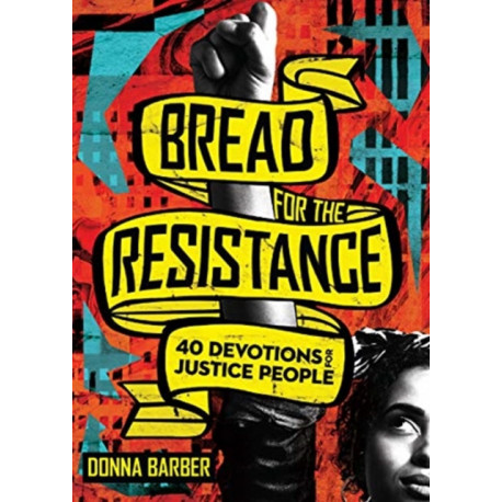 Bread for the Resistance – Forty Devotions for Justice People: Forty Devotions for Justice People