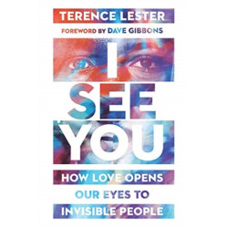 I See You – How Love Opens Our Eyes to Invisible People: How Love Opens Our Eyes to Invisible People