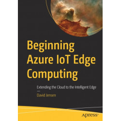 Beginning Azure IoT Edge Computing: Extending the Cloud to the Intelligent Edge
