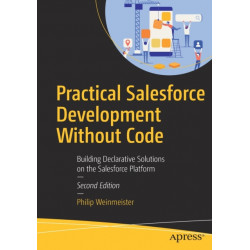 Practical Salesforce Development Without Code: Building Declarative Solutions on the Salesforce Platform