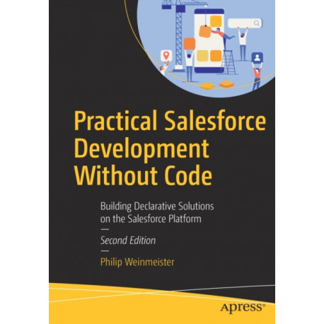Practical Salesforce Development Without Code: Building Declarative Solutions on the Salesforce Platform