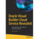 Oracle Visual Builder Cloud Service Revealed: Rapid Application Development for Web and Mobile