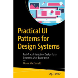 Practical UI Patterns for Design Systems: Fast-Track Interaction Design for a Seamless User Experience