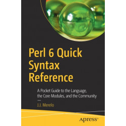 Perl 6 Quick Syntax Reference: A Pocket Guide to the Language, the Core Modules, and the Community