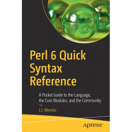Perl 6 Quick Syntax Reference: A Pocket Guide to the Language, the Core Modules, and the Community
