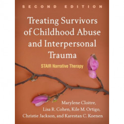 Treating Survivors of Childhood Abuse and Interpersonal Trauma, Second Edition: STAIR Narrative Therapy